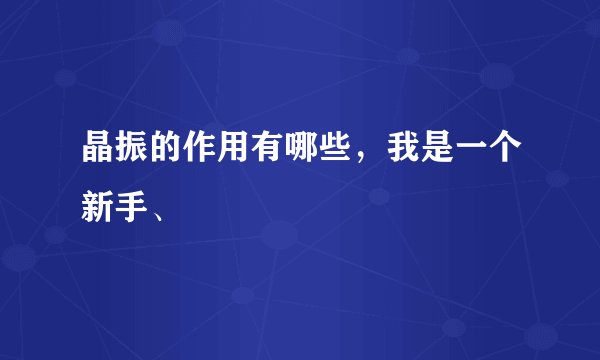 晶振的作用有哪些，我是一个新手、