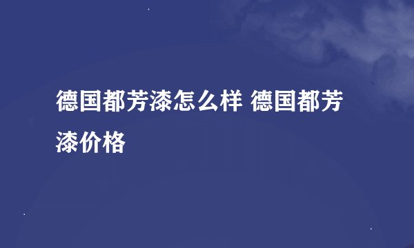 德国都芳漆怎么样 德国都芳漆价格