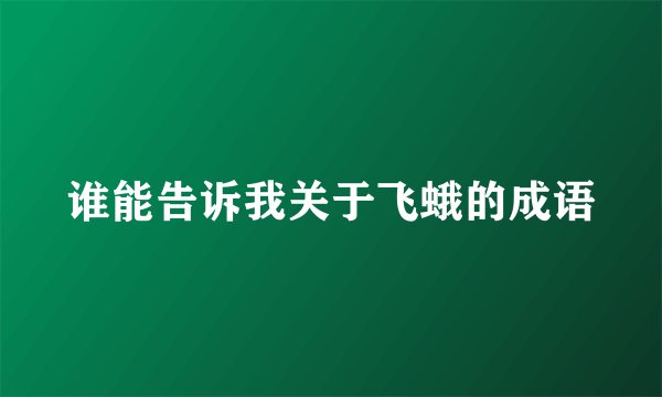 谁能告诉我关于飞蛾的成语