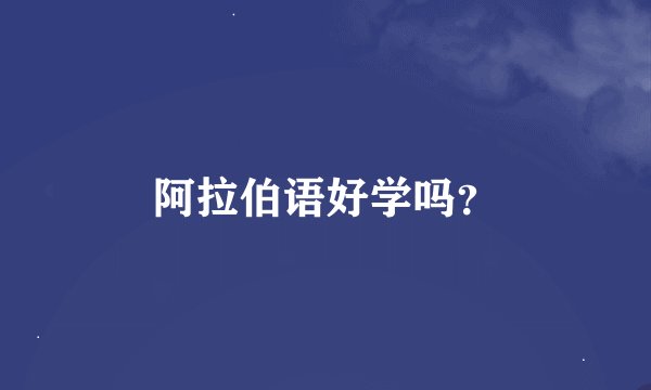阿拉伯语好学吗？