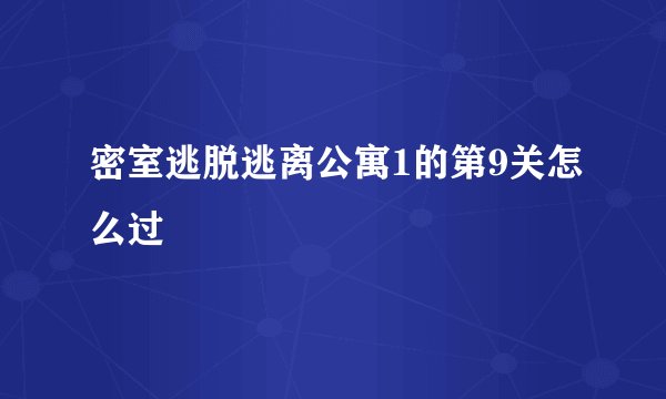 密室逃脱逃离公寓1的第9关怎么过