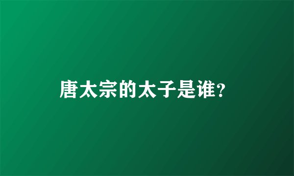 唐太宗的太子是谁？