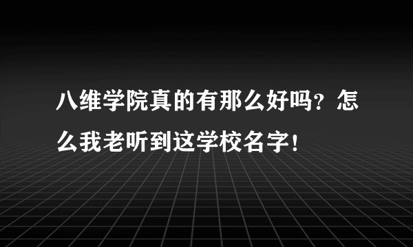 八维学院真的有那么好吗？怎么我老听到这学校名字！