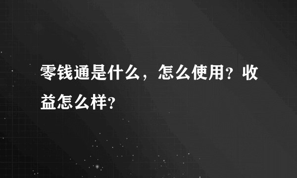 零钱通是什么,怎么使用?收益怎么样?