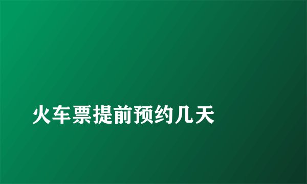 
火车票提前预约几天

