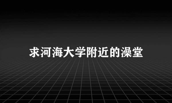 求河海大学附近的澡堂