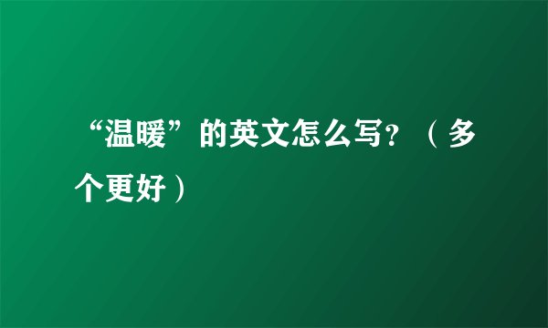 “温暖”的英文怎么写？（多个更好）