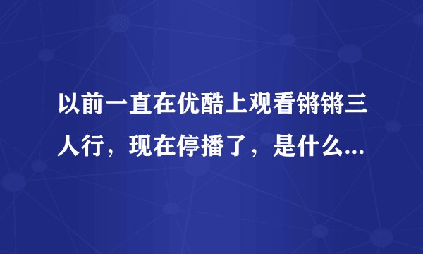 以前一直在优酷上观看锵锵三人行，现在停播了，是什么原因？还有什么地方可以看？