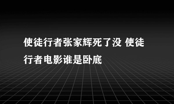 使徒行者张家辉死了没 使徒行者电影谁是卧底