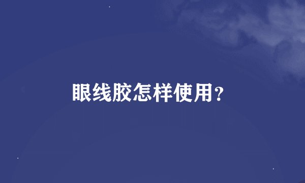眼线胶怎样使用？