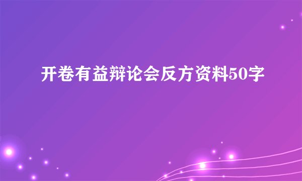 开卷有益辩论会反方资料50字