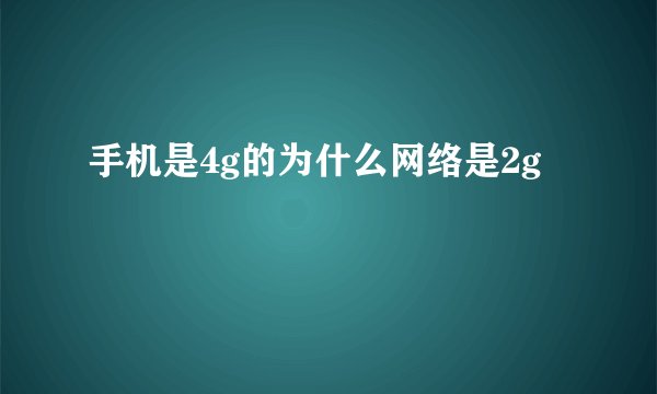 手机是4g的为什么网络是2g