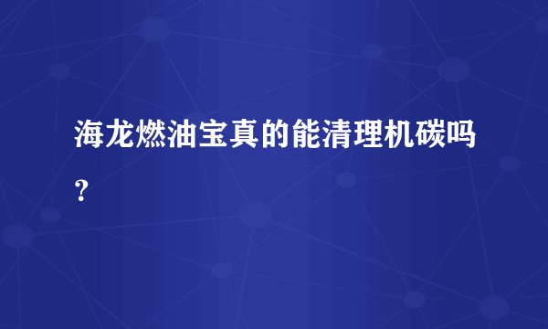 海龙燃油宝真的能清理机碳吗？