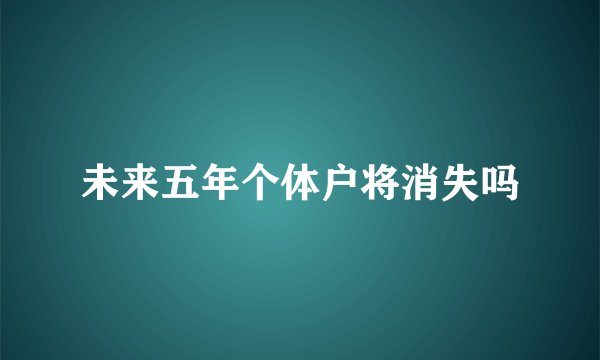 未来五年个体户将消失吗