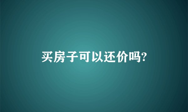 买房子可以还价吗?