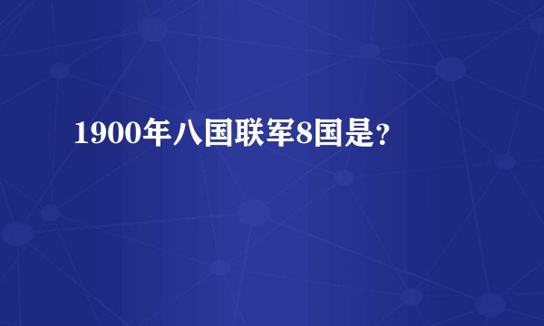 1900年八国联军8国是？
