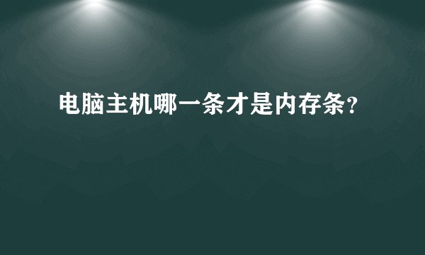 电脑主机哪一条才是内存条？