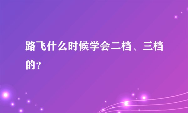 路飞什么时候学会二档、三档的？