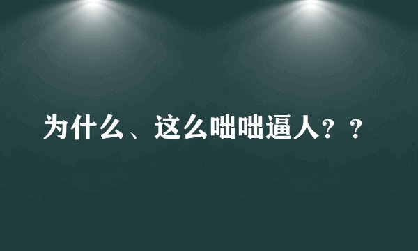 为什么、这么咄咄逼人？？
