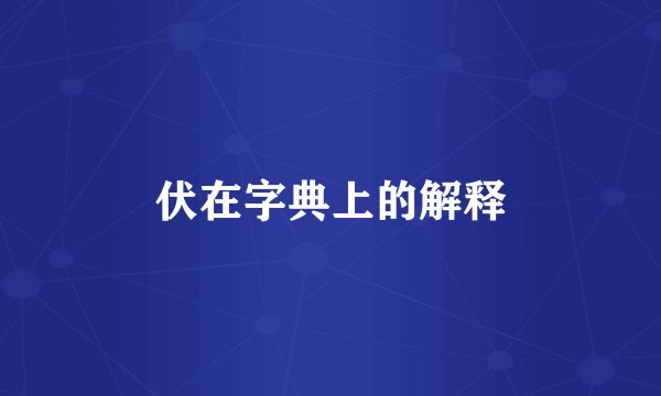 伏在字典上的解释