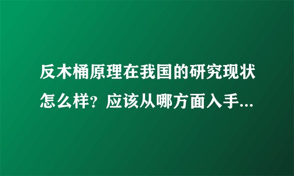 反木桶原理在我国的研究现状怎么样？应该从哪方面入手谈及反木桶原理对企业发展的影响呢