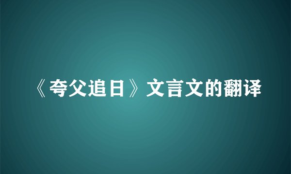 《夸父追日》文言文的翻译