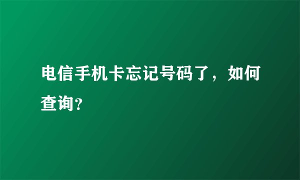 电信手机卡忘记号码了，如何查询？