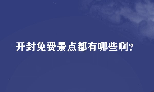 开封免费景点都有哪些啊？