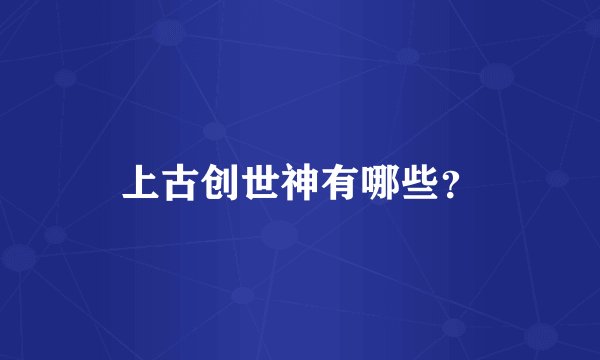 上古创世神有哪些？