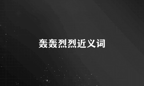 轰轰烈烈近义词