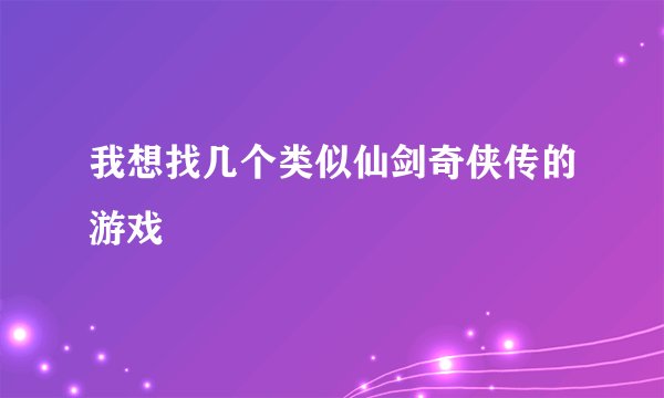 我想找几个类似仙剑奇侠传的游戏