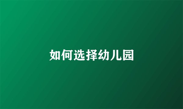 如何选择幼儿园