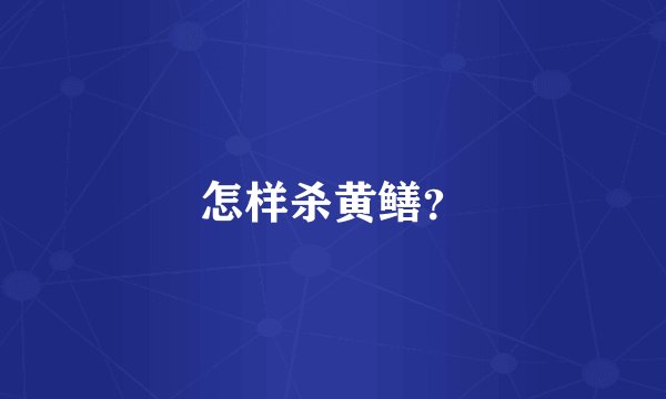 怎样杀黄鳝？