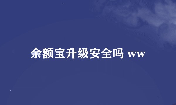 余额宝升级安全吗 ww