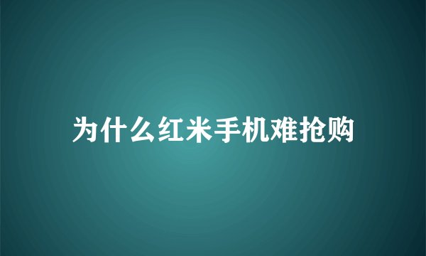 为什么红米手机难抢购
