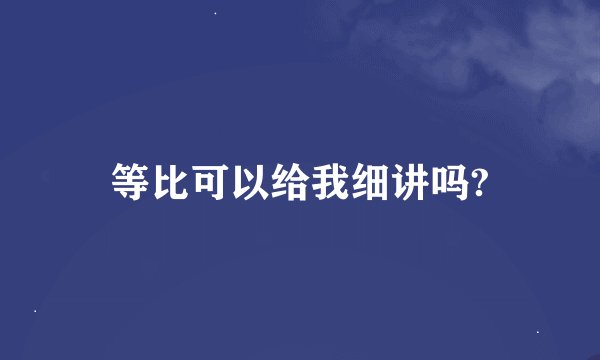 等比可以给我细讲吗?