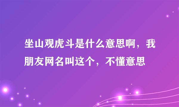 坐山观虎斗是什么意思啊，我朋友网名叫这个，不懂意思