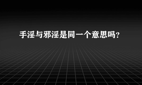 手淫与邪淫是同一个意思吗？