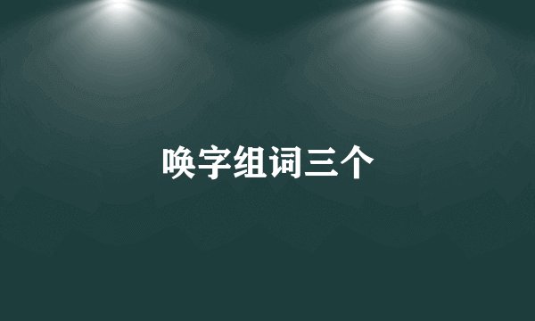 唤字组词三个