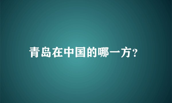 青岛在中国的哪一方？