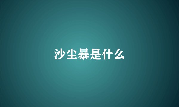 沙尘暴是什么
