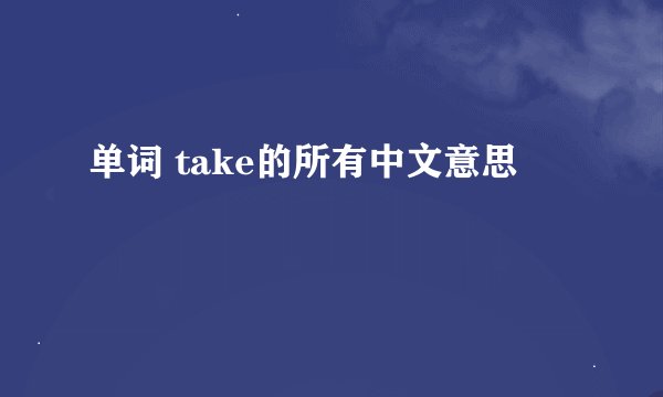 单词 take的所有中文意思