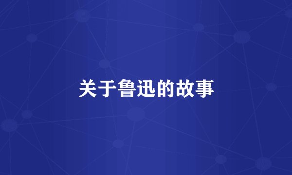 关于鲁迅的故事