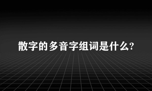 散字的多音字组词是什么?