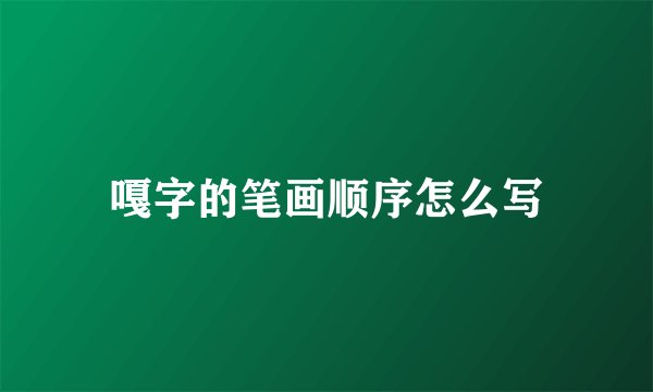 嘎字的笔画顺序怎么写