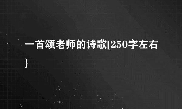 一首颂老师的诗歌[250字左右}