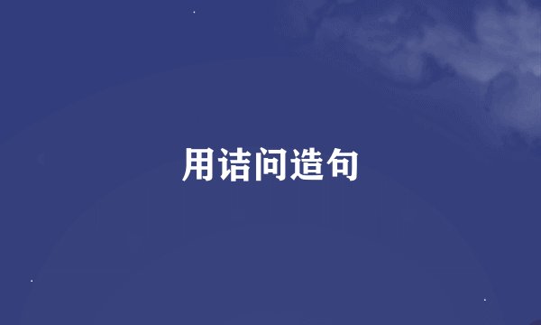 用诘问造句