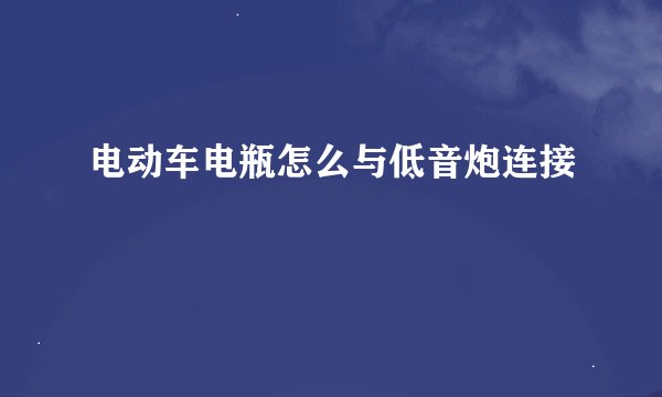 电动车电瓶怎么与低音炮连接