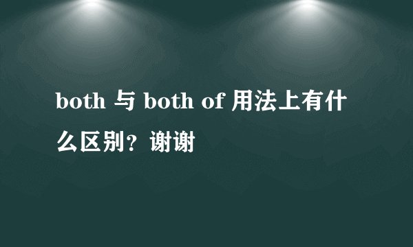 both 与 both of 用法上有什么区别？谢谢