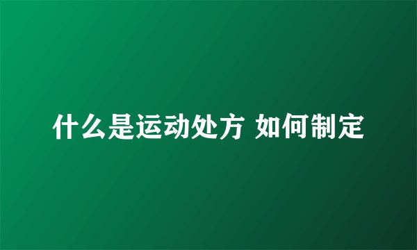 什么是运动处方 如何制定